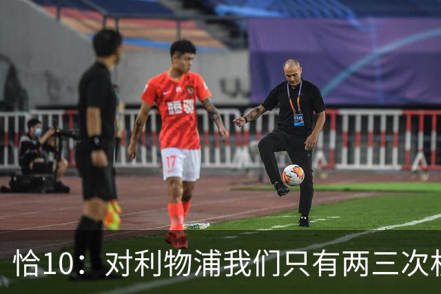 恰10：对利物浦我们只有两三次机会 米兰肯定挺他们